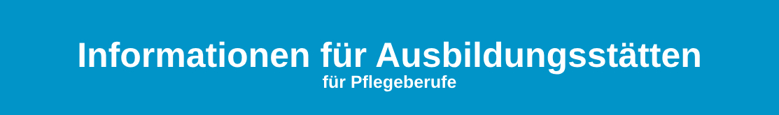 Aufschrift Informationen für Ausbildungsstätten für Pflegeberufe vor blauem Hintergrund, Link zur Seite "Informationen für Ausbildungsstätten für Pflegeberufe"